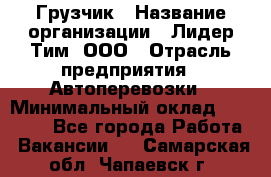 Грузчик › Название организации ­ Лидер Тим, ООО › Отрасль предприятия ­ Автоперевозки › Минимальный оклад ­ 19 000 - Все города Работа » Вакансии   . Самарская обл.,Чапаевск г.